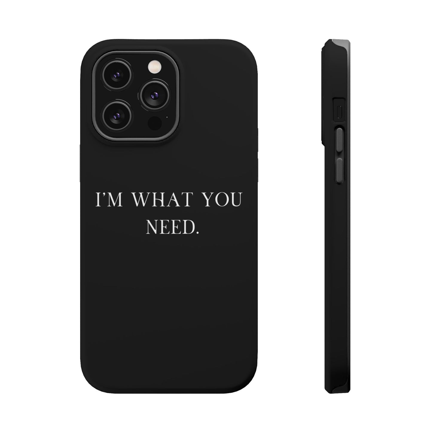 I'm What You Need (Armoured-Magsafe compatible)