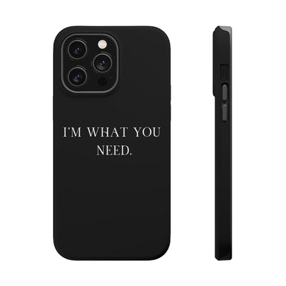 I'm What You Need (Armoured-Magsafe compatible)