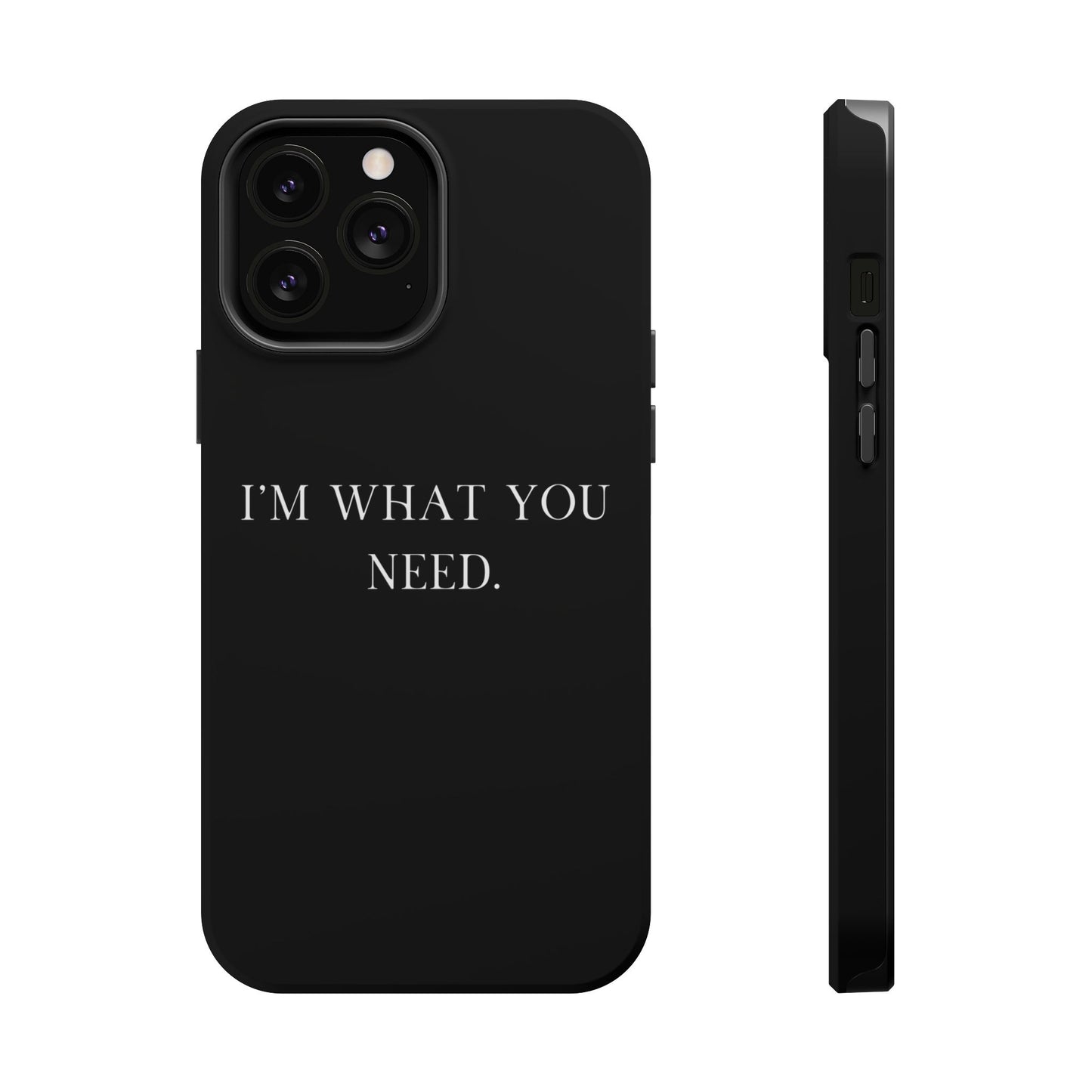 I'm What You Need (Armoured-Magsafe compatible)