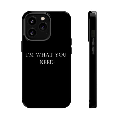 I'm What You Need (Armoured-Magsafe compatible)