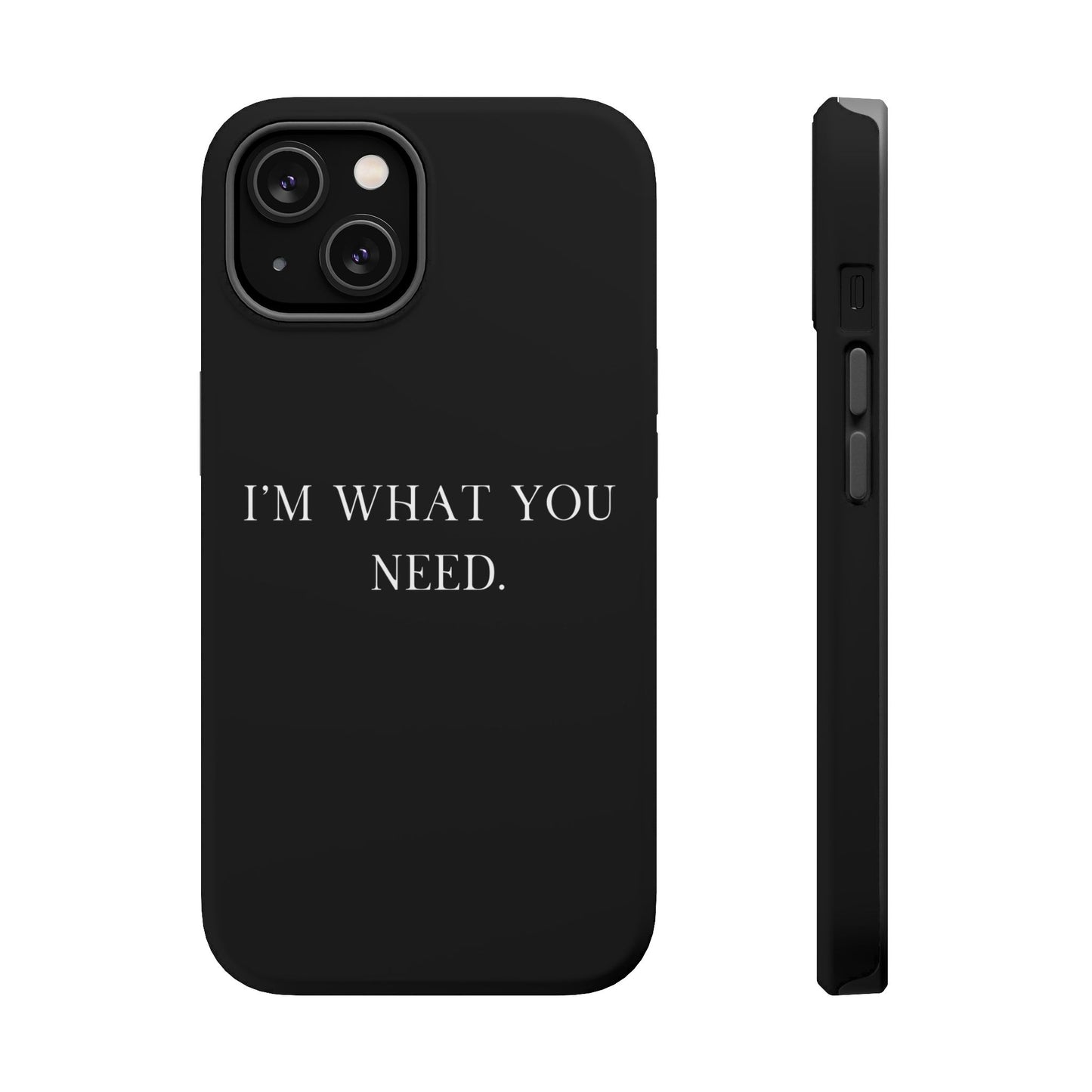 I'm What You Need (Armoured-Magsafe compatible)