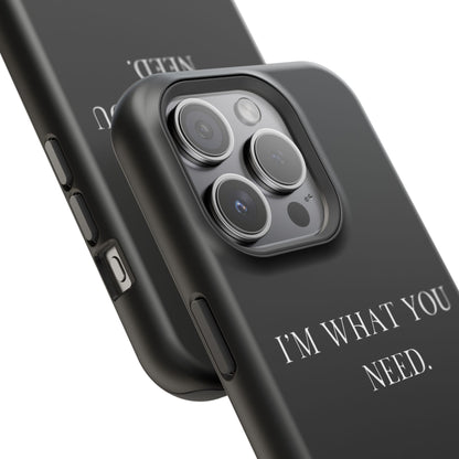 I'm What You Need (Armoured-Magsafe compatible)